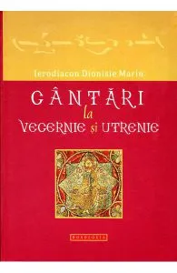 Cantari la Vecernie si Utrenie de Dionisie Marin