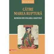 Catre marea ruptura. Romani din Ungaria angevina de Ovidiu Pecican