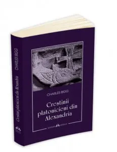 Crestinii platonicieni din Alexandria de Bigg Charles