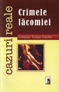Crimele lacomiei. Cazuri reale de Traian Tandin