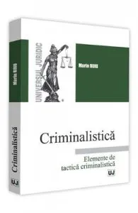 Criminalistica. Elemente de tactica criminalistica de Marin Ruiu