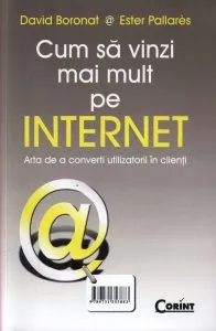Cum sa vinzi mai mult pe Internet - Arta de a converti utilizatorii in clienti de Ester Pallares