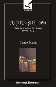 Cutitul si otrava. Asasinatul politic in Europa (1400 - 1800) de Minois Georges