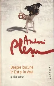 Despre bucurie in Est si in Vest si alte eseuri de Andrei Plesu