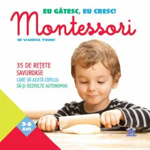 Eu gatesc, eu cresc! - Montessori - 35 de retete savuroase care va ajuta copilul sa-si dezvolte autonomia!