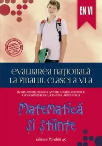 Evaluarea Nationala la finalul clasei a VI-a. Matematica si Stiinte de Florin Antohe