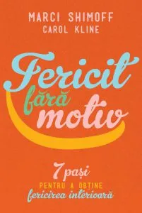 Fericit fara motiv. 7 pasi pentru a obtine fericirea interioara de Marci Shimoff