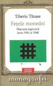 Fetele monedei. Miscarea legionara intre 1941-1948 de Tiberiu Tanase