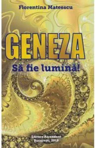 Geneza. Sa fie lumina! de Florentina Mateescu