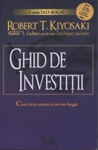 Ghid de investitii. Cum sa investesti ca un om bogat de Robert T. Kiyosaki