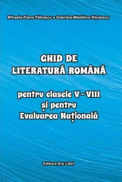 Ghid de literatură romană pentru clasele V-VIII și pentru Evaluarea Națională