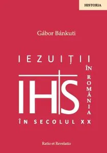 Iezuitii in Romania in secolul XX de Gabor Bankuti
