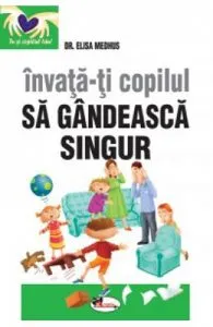Invata-ti copilul sa gandeasca singur ed.2 de Elisa Medhus