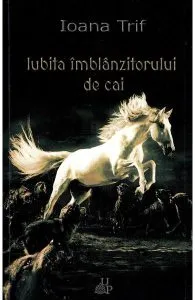Iubita imblanzitorului de cai de Ioana Trif
