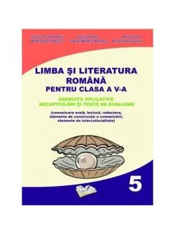 Limba și literatura română pentru clasa a V-a. Exerciții aplicative, recapitulări și teste de evaluare de Cristina-Loredana Bloju