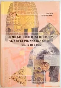 Limbajul mitic si religios al artei princiare getice de Rodica Ursu Naniu