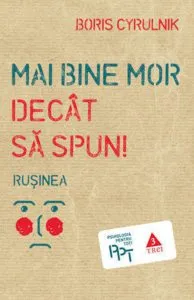 Mai bine mor decat sa spun. Rusinea de Boris Cyrulnik