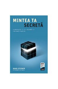Mintea ta secretă. Cunoaște-ți și asumă-ți inconștientul