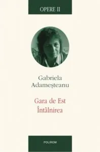 Opere II. Gara de Est. Intalnirea de Gabriela Adamesteanu