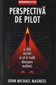 Perspectiva de pilot si alte secrete ca sa te inalti deasupra multimii de John Michael Magness