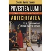 Povestea lumii. Istoria pe intelesul copiilor. Vol. I: Antichitatea. De la primii nomazi la ultimul imparat roman de Susan Wise Bauer