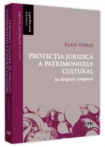 Protectia juridica a patrimoniului cultural in dreptul comparat de Vlad Vieriu