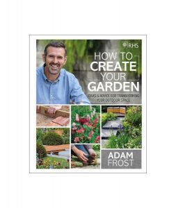RHS How to Create your Garden. Ideas and Advice for Transforming your Outdoor Space