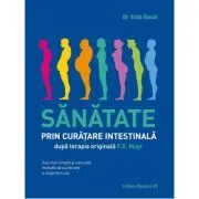 Sanatate prin curatare intestinala, dupa terapia doctorului F. X. Mayr. Cea mai simpla si naturala metoda de purificare a organismului de Erich Rauch