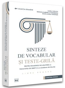 Sinteze de vocabular și teste-grilă pentru examenele de admitere la Facultatea de Drept și la Academia de Poliție - Limba română