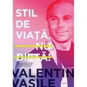 Stil de viata, nu dieta! Ghid complet pentru o slabire sanatoasa, rapida si definitiva. Editia a 2-a de Valentin Vasile