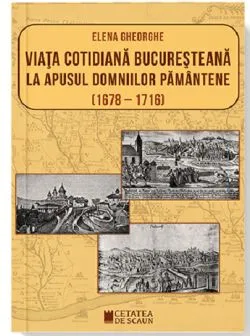 Viata cotidiana bucuresteana la apusul domniilor pamantene (1678-1716) de Elena Gheorghe