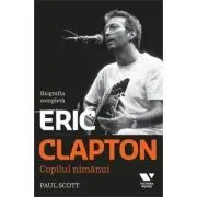 Victoria Books: Eric Clapton. Copilul nimanui. Biografia completa de Paul Scott