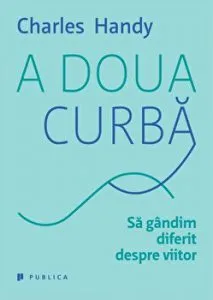 A doua curba. Sa gandim diferit despre viitor de Charles Handy