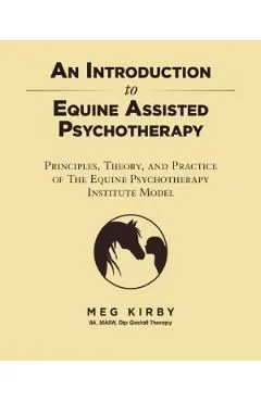 An Introduction to Equine Assisted Psychotherapy: Principles, Theory, and Practice of the Equine Psychotherapy Institute Model