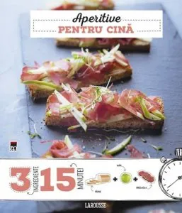 Aperitive pentru cina. 3 ingrediente, 15 minute de Larousse - Noemie Strouk