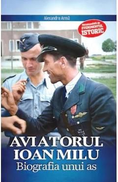 Aviatorul Ioan Milu. Biografia unui as