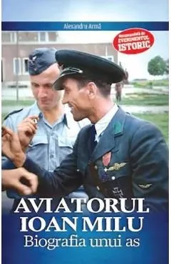 Aviatorul Ioan Milu. Biografia unui as de Alexandru Arma