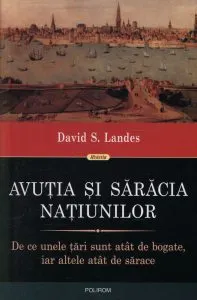 Avutia si saracia natiunilor. De ce unele tari sunt atat de bogate, iar altele atat de sarace de David S. Landes