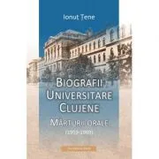 Biografii universitare clujene. Marturii orale (1959-1989) de Ionut Tene