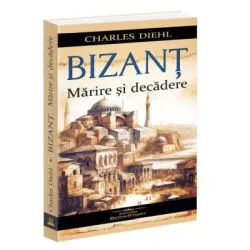 Bizant. Marire si decadere de Charles Diehl