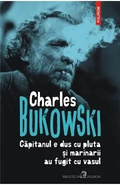 Capitanul e dus cu pluta si marinarii au fugit cu vasul de Charles Bukowski