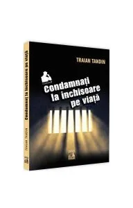 Condamnați la închisoare pe viață de Traian Tandin
