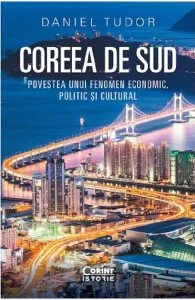 Coreea de Sud. Povestea unui fenomen economic, politic si cultural de Daniel Tudor