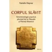Corpul slavit. Fenomenologie practica plecand de la Filocalie si Parintii Bisericii de Natalie Depraz
