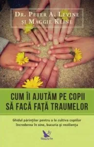 Cum ii ajutam pe copii sa faca fata traumelor de Maggie Kline