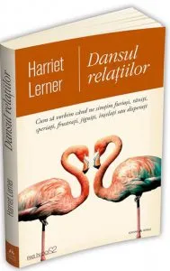 Dansul relatiilor - Cum sa vorbim cand ne simtim furiosi, raniti, speriati, frustrati, jigniti, inselati sau disperati de Harriet Lerner