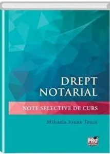 Drept notarial. Note selective de curs de Mihaela Ioana Teaca
