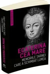 Ecaterina cea Mare. Memoriile tarinei care a schimbat lumea