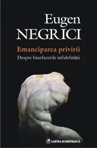 Emanciparea privirii. Despre binefacerile infidelitatii de Eugen Negrici