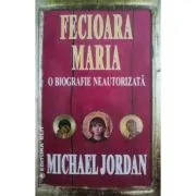 Fecioara Maria o biografie neautorizata de Michael Jordan